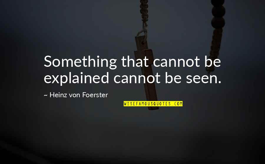 Adaraneeya Quotes By Heinz Von Foerster: Something that cannot be explained cannot be seen.