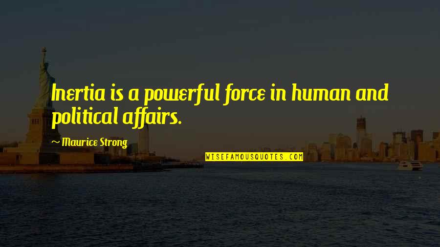 Adaras Aldea Quotes By Maurice Strong: Inertia is a powerful force in human and Adaras Aldea Quotes By Maurice Strong: Inertia is a powerful force in human and