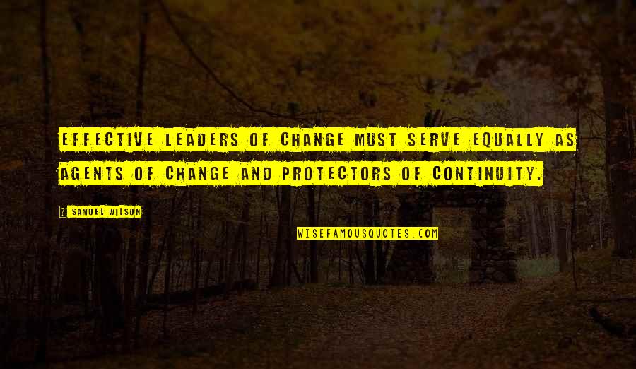 Adaras Aldea Quotes By Samuel Wilson: Effective leaders of change must serve equally as Adaras Aldea Quotes By Samuel Wilson: Effective leaders of change must serve equally as