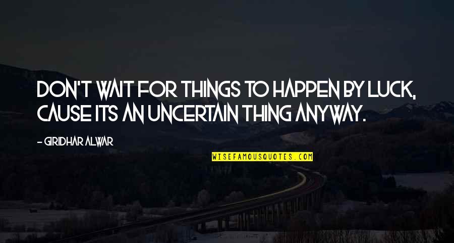 Adara's Quotes By Giridhar Alwar: Don't wait for things to happen by luck,