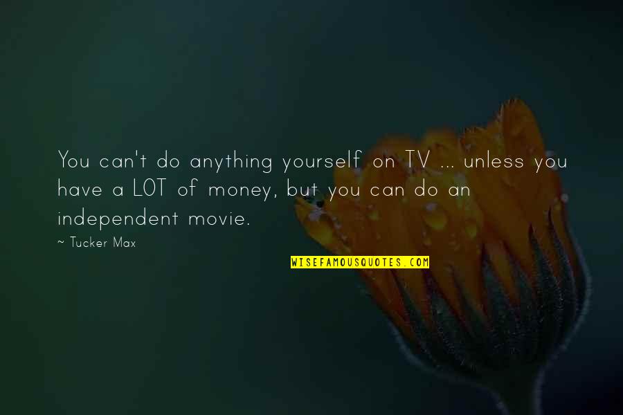 Adara's Quotes By Tucker Max: You can't do anything yourself on TV ...