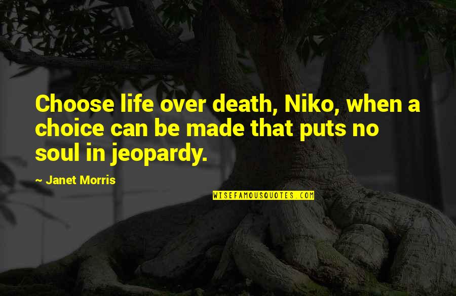 Adarash Quotes By Janet Morris: Choose life over death, Niko, when a choice Adarash Quotes By Janet Morris: Choose life over death, Niko, when a choice