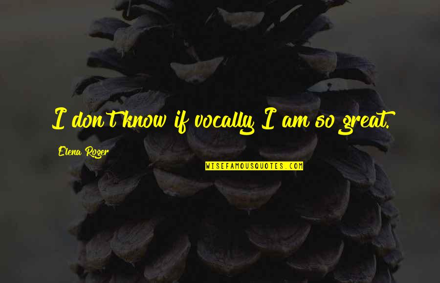 Adaresv Quotes By Elena Roger: I don't know if vocally I am so Adaresv Quotes By Elena Roger: I don't know if vocally I am so