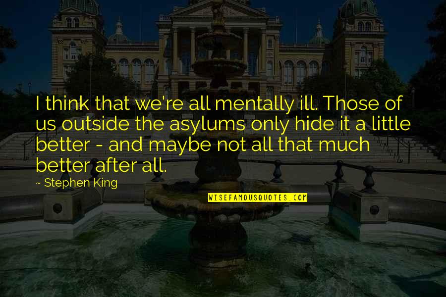 Adaresv Quotes By Stephen King: I think that we're all mentally ill. Those Adaresv Quotes By Stephen King: I think that we're all mentally ill. Those