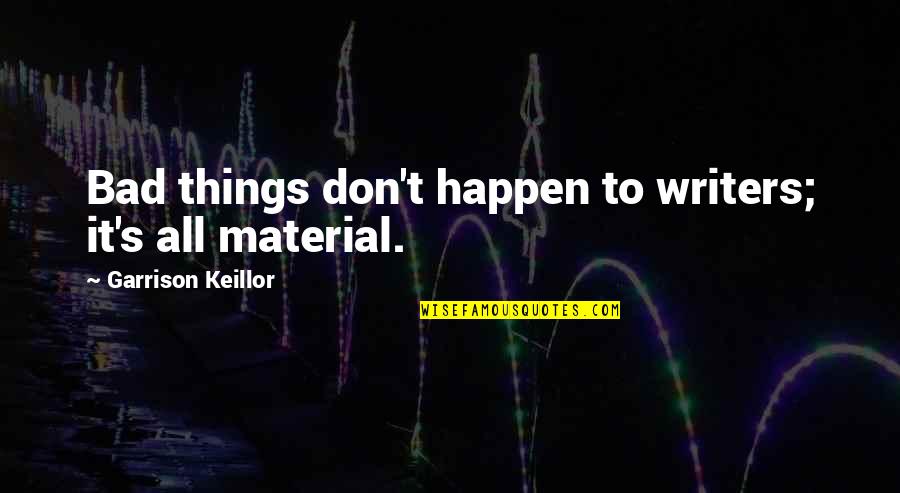 Adaria Kumara Quotes By Garrison Keillor: Bad things don't happen to writers; it's all Adaria Kumara Quotes By Garrison Keillor: Bad things don't happen to writers; it's all