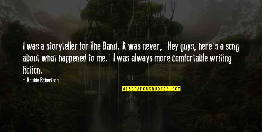 Adaria Kumara Quotes By Robbie Robertson: I was a storyteller for The Band. It Adaria Kumara Quotes By Robbie Robertson: I was a storyteller for The Band. It
