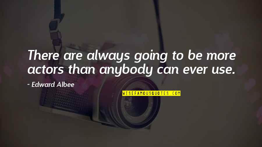 Adarlink Quotes By Edward Albee: There are always going to be more actors