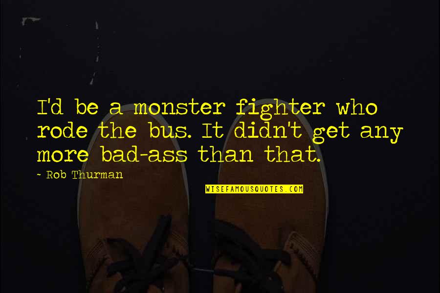 Adarmendi Quotes By Rob Thurman: I'd be a monster fighter who rode the