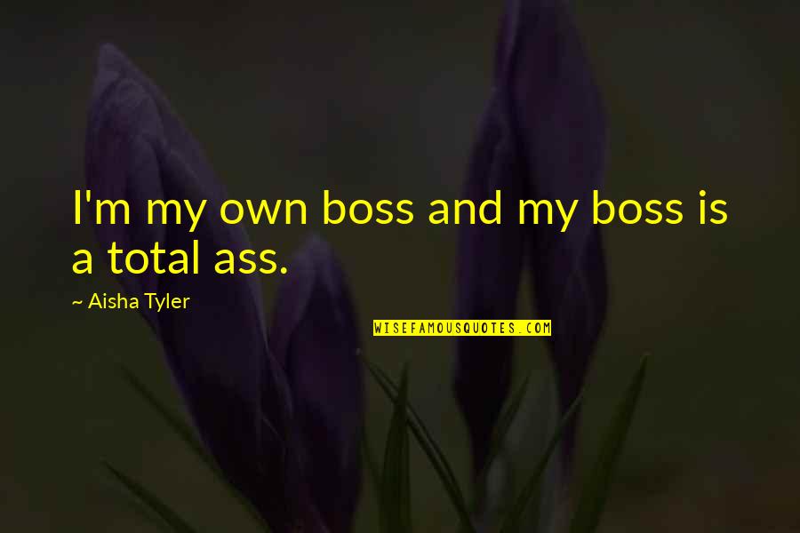 Adarmes Quotes By Aisha Tyler: I'm my own boss and my boss is