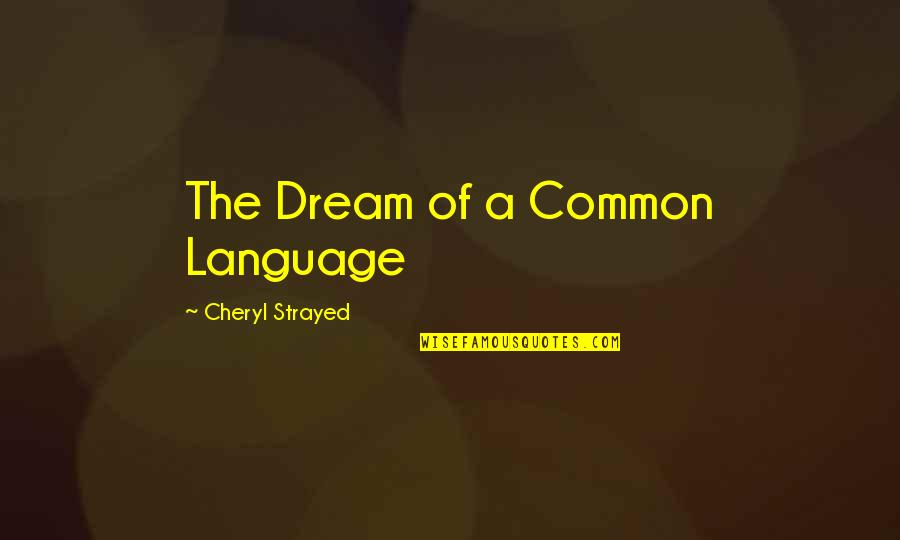 Adarmes Quotes By Cheryl Strayed: The Dream of a Common Language