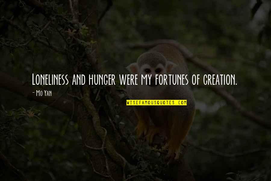 Adarmes Quotes By Mo Yan: Loneliness and hunger were my fortunes of creation.