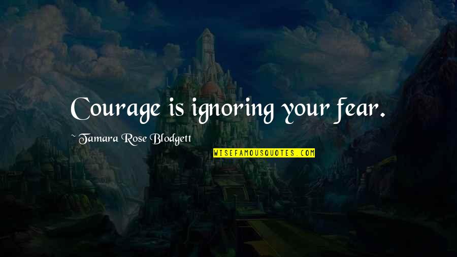 Adarmes Quotes By Tamara Rose Blodgett: Courage is ignoring your fear.