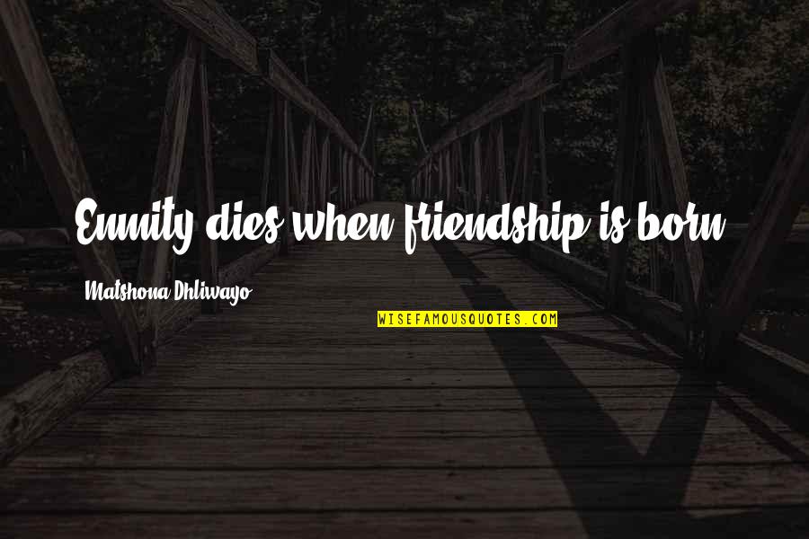 Adaro Quotes By Matshona Dhliwayo: Enmity dies when friendship is born.