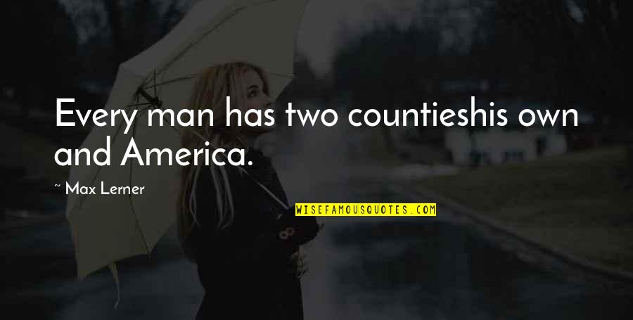 Adarsha Quotes By Max Lerner: Every man has two countieshis own and America.