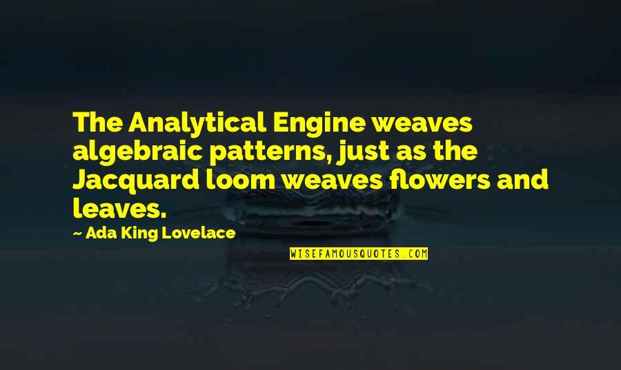 Ada's Quotes By Ada King Lovelace: The Analytical Engine weaves algebraic patterns, just as Ada's Quotes By Ada King Lovelace: The Analytical Engine weaves algebraic patterns, just as