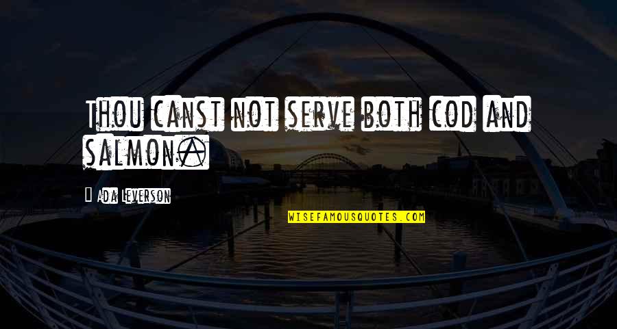 Ada's Quotes By Ada Leverson: Thou canst not serve both cod and salmon.