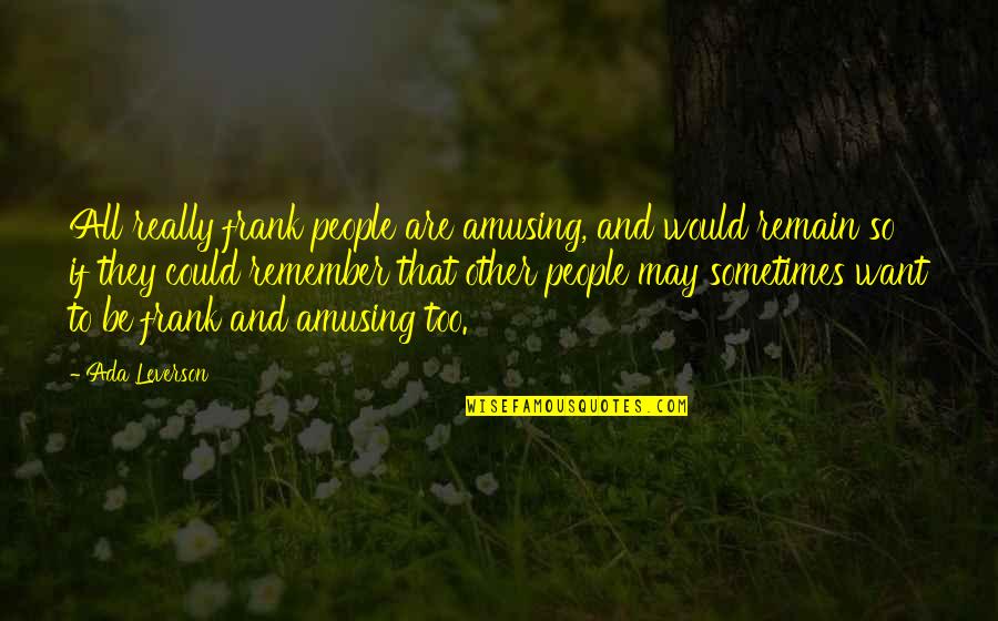 Ada's Quotes By Ada Leverson: All really frank people are amusing, and would Ada's Quotes By Ada Leverson: All really frank people are amusing, and would