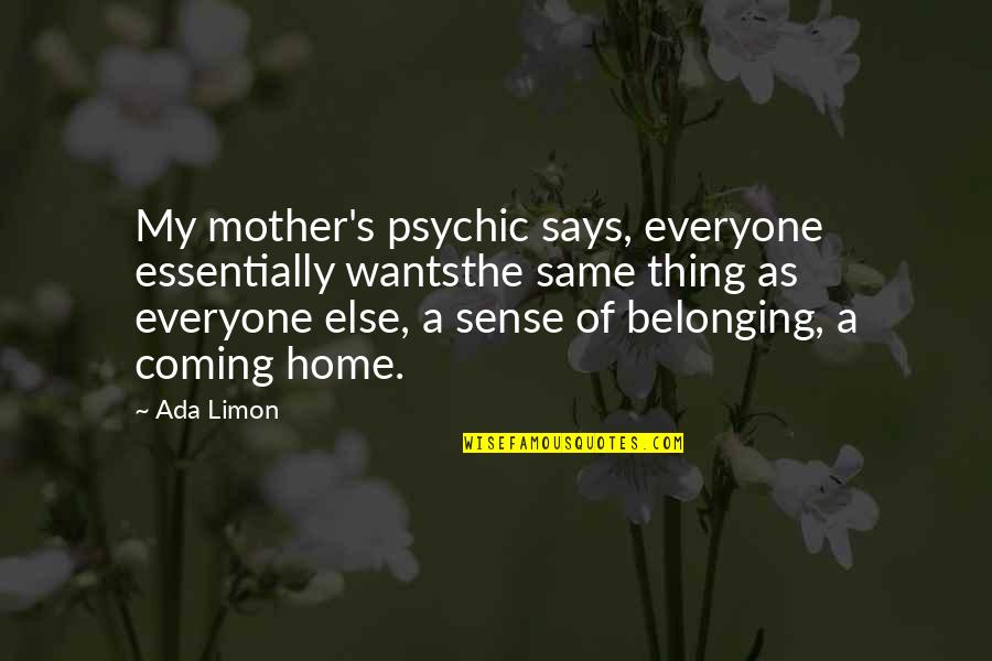 Ada's Quotes By Ada Limon: My mother's psychic says, everyone essentially wantsthe same