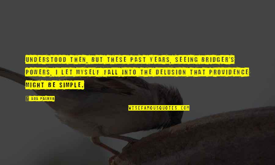 Ada's Quotes By Ada Palmer: understood then, but these past years, seeing Bridger's Ada's Quotes By Ada Palmer: understood then, but these past years, seeing Bridger's