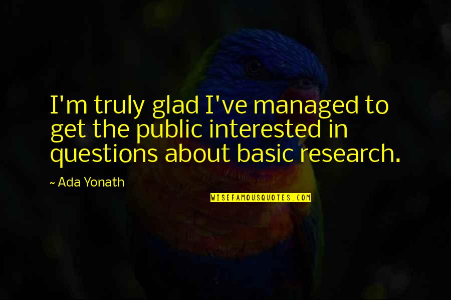 Ada's Quotes By Ada Yonath: I'm truly glad I've managed to get the Ada's Quotes By Ada Yonath: I'm truly glad I've managed to get the
