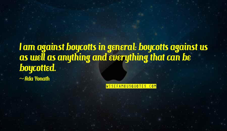 Ada's Quotes By Ada Yonath: I am against boycotts in general: boycotts against Ada's Quotes By Ada Yonath: I am against boycotts in general: boycotts against