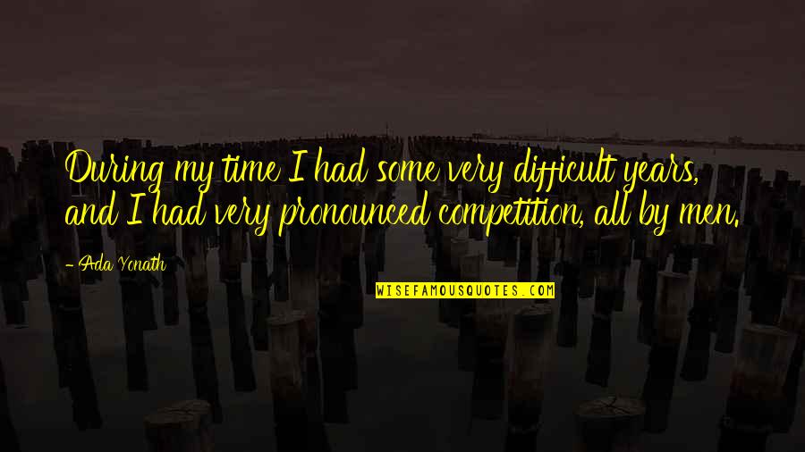 Ada's Quotes By Ada Yonath: During my time I had some very difficult Ada's Quotes By Ada Yonath: During my time I had some very difficult