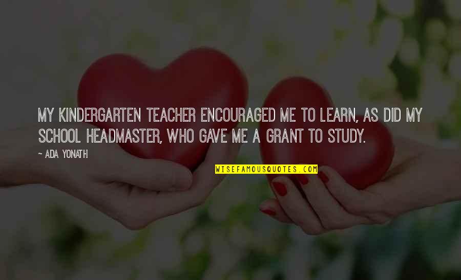 Ada's Quotes By Ada Yonath: My kindergarten teacher encouraged me to learn, as Ada's Quotes By Ada Yonath: My kindergarten teacher encouraged me to learn, as