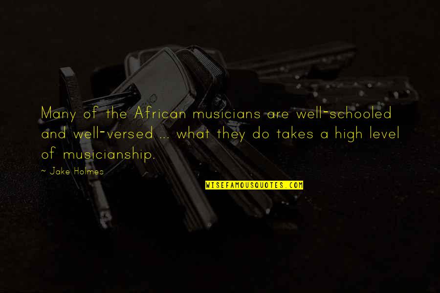 Adashev Vs Nam Quotes By Jake Holmes: Many of the African musicians are well-schooled and Adashev Vs Nam Quotes By Jake Holmes: Many of the African musicians are well-schooled and