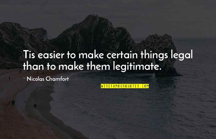 Adashun Quotes By Nicolas Chamfort: Tis easier to make certain things legal than Adashun Quotes By Nicolas Chamfort: Tis easier to make certain things legal than