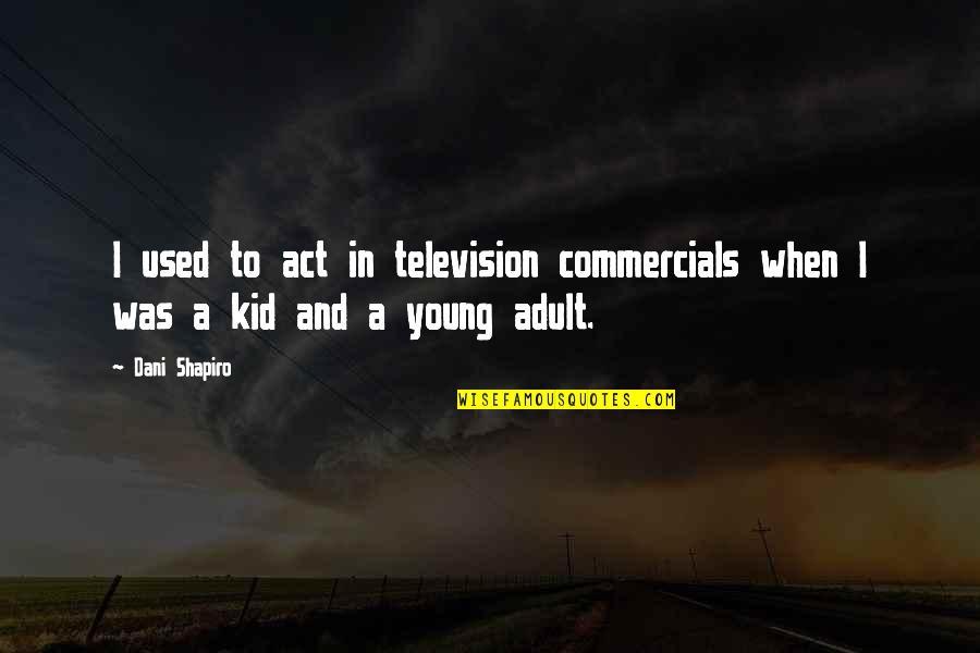 Adatt Rol K Quotes By Dani Shapiro: I used to act in television commercials when