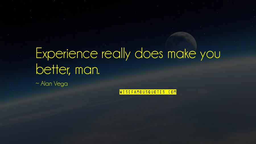 Adatto Dv52si B Quotes By Alan Vega: Experience really does make you better, man. Adatto Dv52si B Quotes By Alan Vega: Experience really does make you better, man.