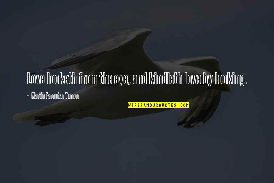 Adauga Quotes By Martin Farquhar Tupper: Love looketh from the eye, and kindleth love
