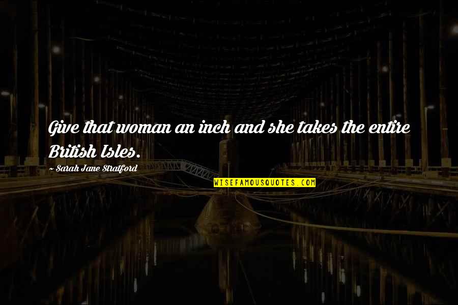 Adauga Quotes By Sarah Jane Stratford: Give that woman an inch and she takes
