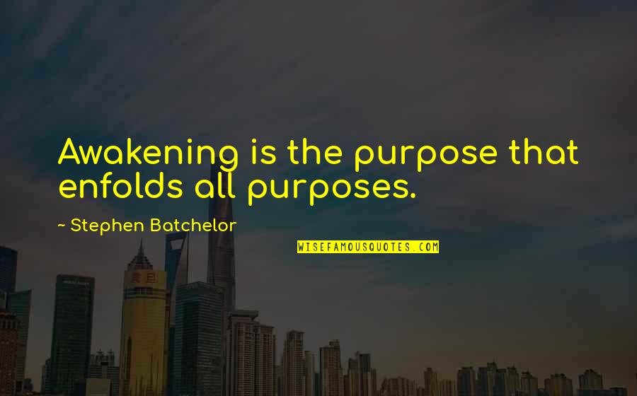 Adauga Quotes By Stephen Batchelor: Awakening is the purpose that enfolds all purposes.
