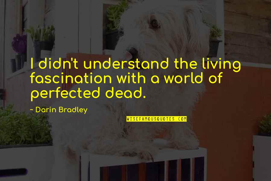 Adaweya Quotes By Darin Bradley: I didn't understand the living fascination with a