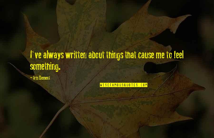 Adaweya Quotes By Iris Dement: I've always written about things that cause me