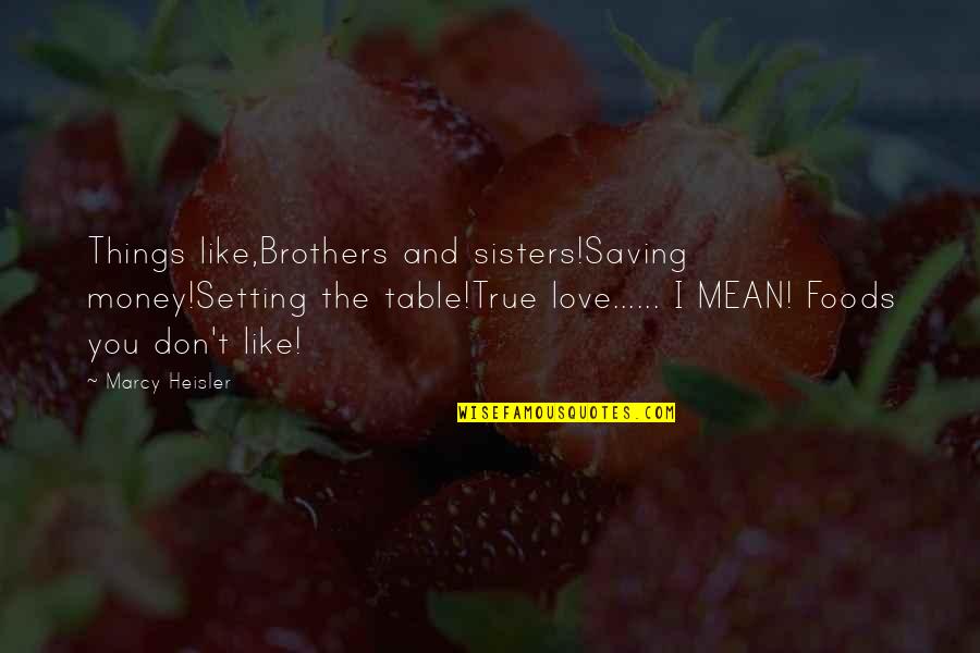 Adayam Quotes By Marcy Heisler: Things like,Brothers and sisters!Saving money!Setting the table!True love......