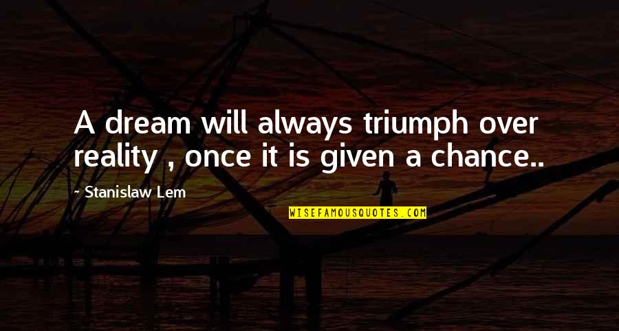 Adayam Quotes By Stanislaw Lem: A dream will always triumph over reality ,