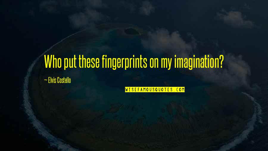 Adayes Quotes By Elvis Costello: Who put these fingerprints on my imagination?