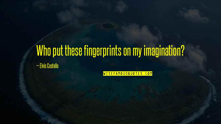 Adayes Quotes By Elvis Costello: Who put these fingerprints on my imagination? Adayes Quotes By Elvis Costello: Who put these fingerprints on my imagination?