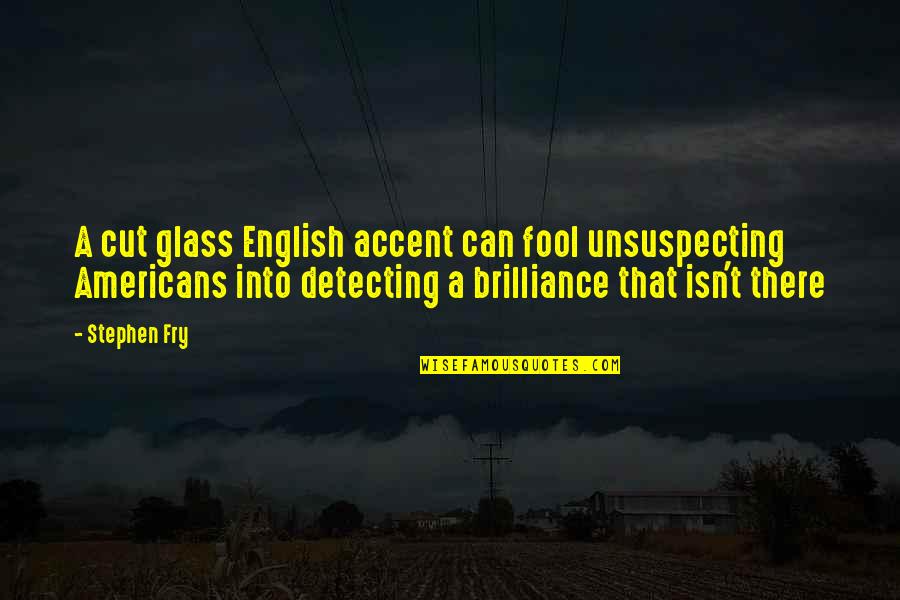 Adayinalife Quotes By Stephen Fry: A cut glass English accent can fool unsuspecting