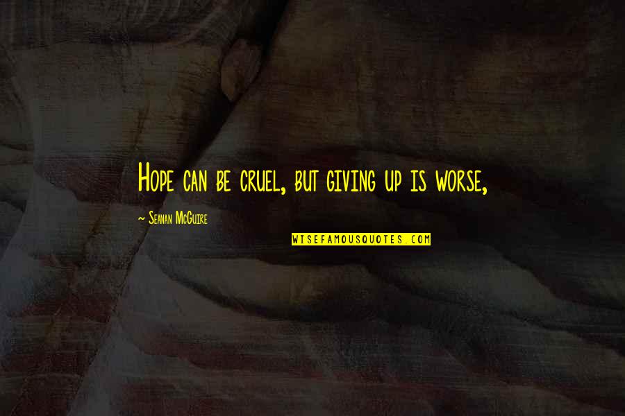 Adbl Quotes By Seanan McGuire: Hope can be cruel, but giving up is Adbl Quotes By Seanan McGuire: Hope can be cruel, but giving up is
