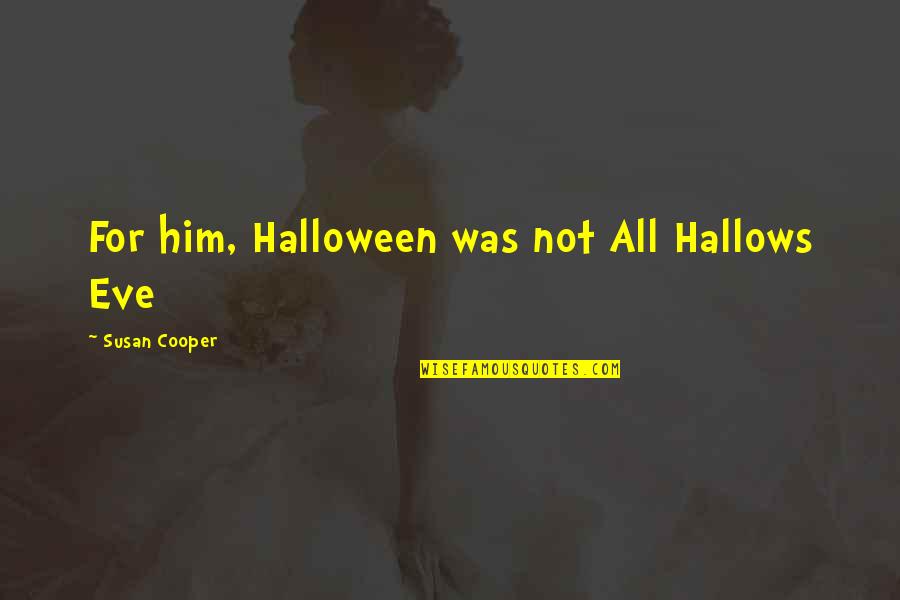 Adbl Quotes By Susan Cooper: For him, Halloween was not All Hallows Eve Adbl Quotes By Susan Cooper: For him, Halloween was not All Hallows Eve