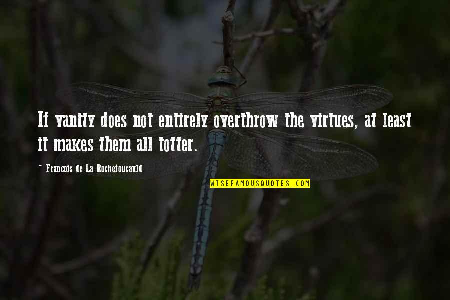 Adblock Quotes By Francois De La Rochefoucauld: If vanity does not entirely overthrow the virtues,