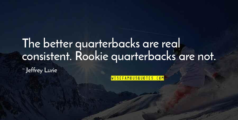 Adblock Quotes By Jeffrey Lurie: The better quarterbacks are real consistent. Rookie quarterbacks