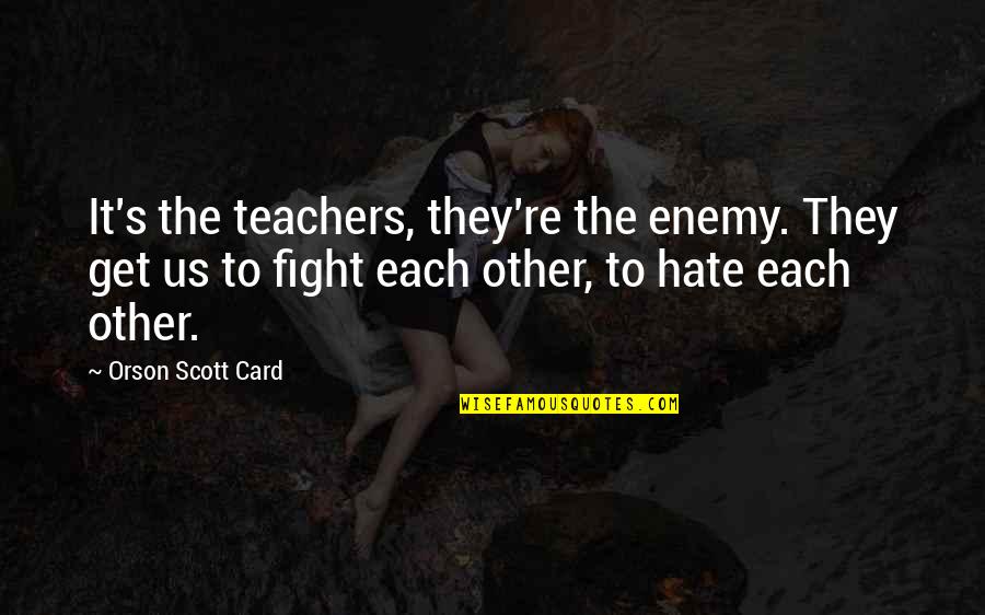 Adblock Quotes By Orson Scott Card: It's the teachers, they're the enemy. They get