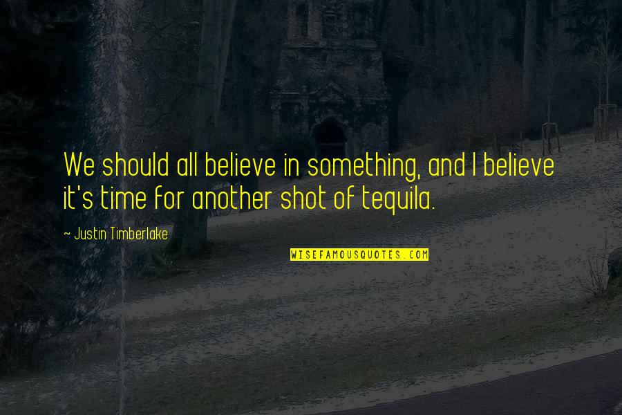 Adbrite Quotes By Justin Timberlake: We should all believe in something, and I Adbrite Quotes By Justin Timberlake: We should all believe in something, and I