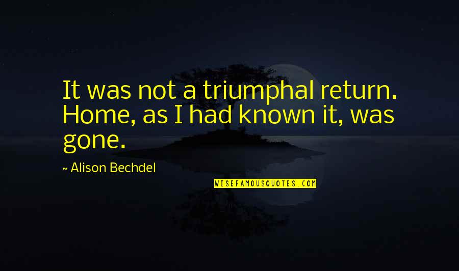 Adbusters Media Quotes By Alison Bechdel: It was not a triumphal return. Home, as Adbusters Media Quotes By Alison Bechdel: It was not a triumphal return. Home, as