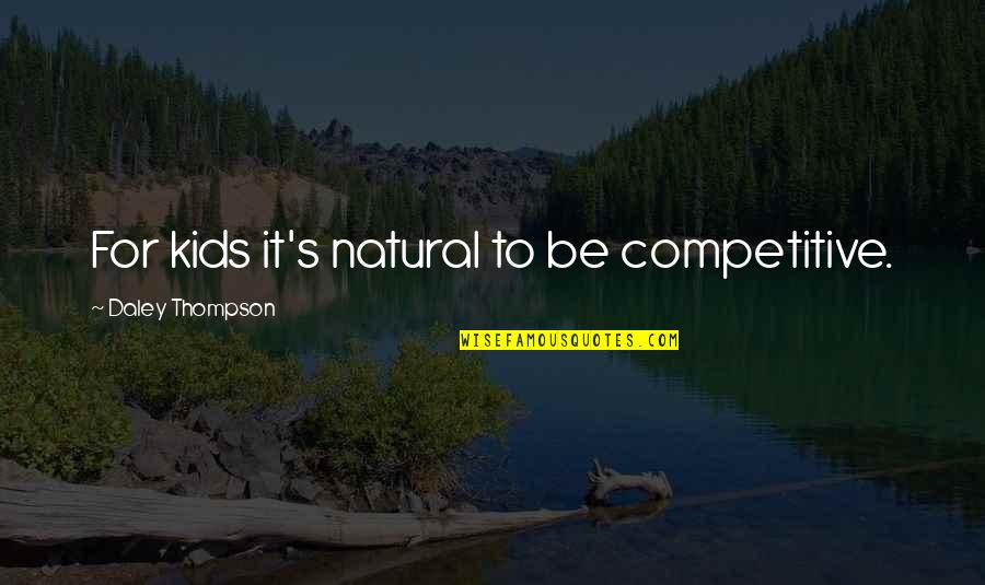 Adbusters Media Quotes By Daley Thompson: For kids it's natural to be competitive. Adbusters Media Quotes By Daley Thompson: For kids it's natural to be competitive.
