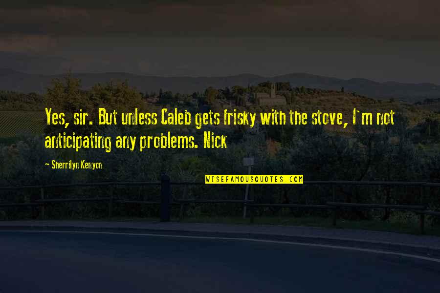 Adbusters Media Quotes By Sherrilyn Kenyon: Yes, sir. But unless Caleb gets frisky with Adbusters Media Quotes By Sherrilyn Kenyon: Yes, sir. But unless Caleb gets frisky with